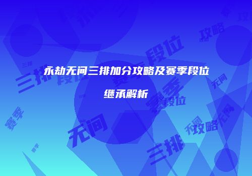 永劫无间三排加分攻略及赛季段位继承解析