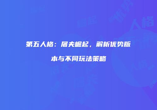 第五人格：屠夫崛起，解析优势版本与不同玩法策略