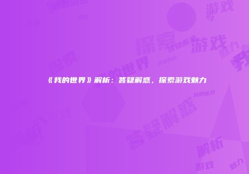 《我的世界》解析：答疑解惑，探索游戏魅力
