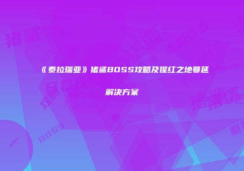 《泰拉瑞亚》猪鲨BOSS攻略及猩红之地蔓延解决方案