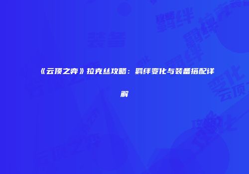 《云顶之弈》拉克丝攻略：羁绊变化与装备搭配详解