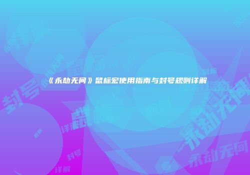 《永劫无间》鼠标宏使用指南与封号规则详解