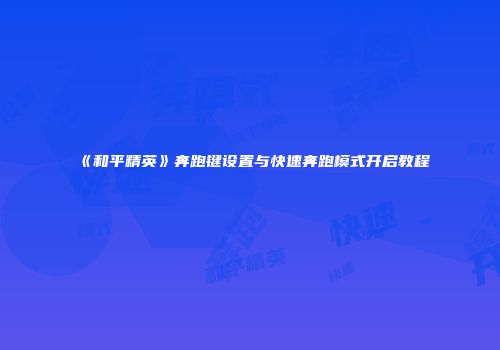《和平精英》奔跑键设置与快速奔跑模式开启教程