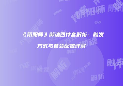《阴阳师》御魂四件套解析：触发方式与套装配置详解