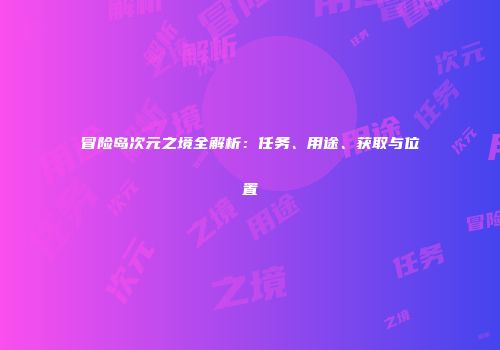 冒险岛次元之境全解析：任务、用途、获取与位置