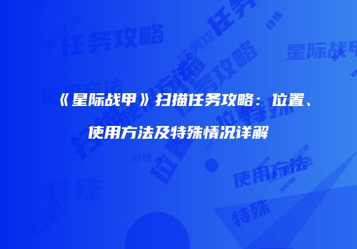 《星际战甲》扫描任务攻略：位置、使用方法及特殊情况详解