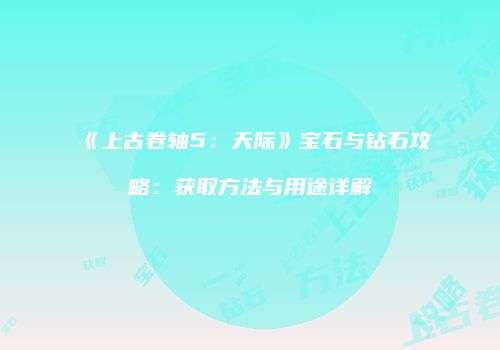 《上古卷轴5：天际》宝石与钻石攻略：获取方法与用途详解