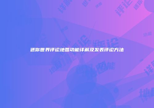 迷你世界评论地图功能详解及发表评论方法