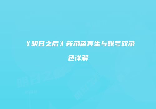 《明日之后》新角色再生与账号双角色详解
