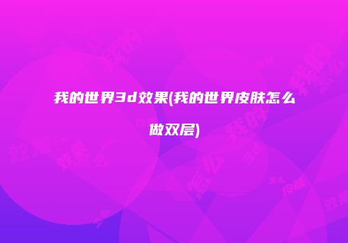 我的世界3d效果(我的世界皮肤怎么做双层)
