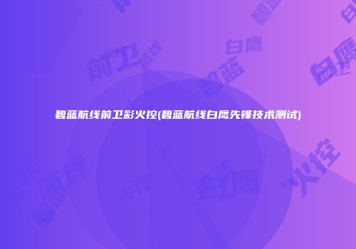 碧蓝航线前卫彩火控(碧蓝航线白鹰先锋技术测试)