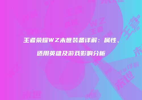 王者荣耀WZ末世装备详解：属性、适用英雄及游戏影响分析