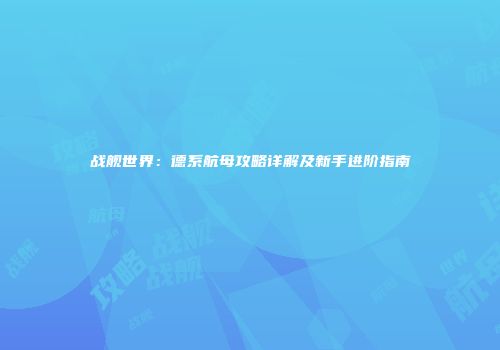 战舰世界：德系航母攻略详解及新手进阶指南