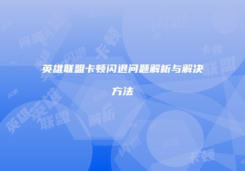 英雄联盟卡顿闪退问题解析与解决方法
