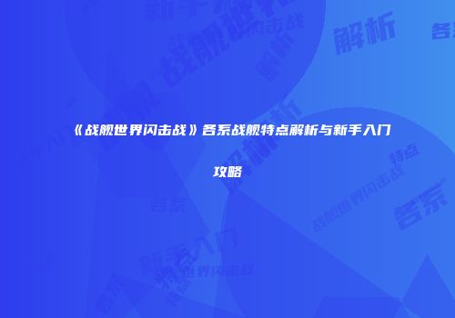 《战舰世界闪击战》各系战舰特点解析与新手入门攻略
