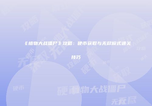 《植物大战僵尸》攻略：硬币获取与无尽模式通关技巧