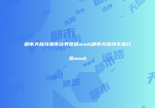 都市天际线城市边界道路mod(都市天际线车道分流mod)