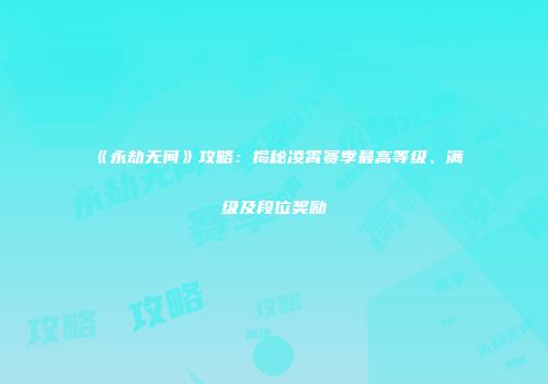 《永劫无间》攻略：揭秘凌霄赛季最高等级、满级及段位奖励