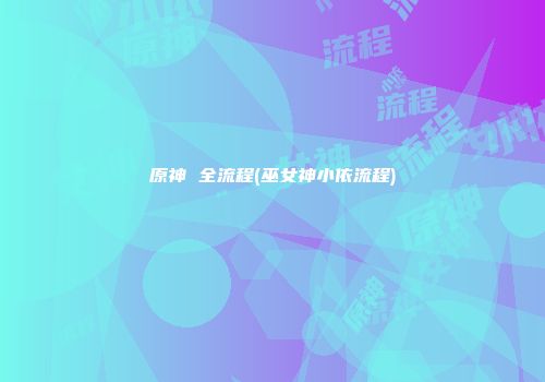 原神 全流程(巫女神小依流程)