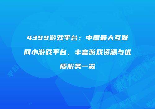 4399游戏平台：中国最大互联网小游戏平台，丰富游戏资源与优质服务一览