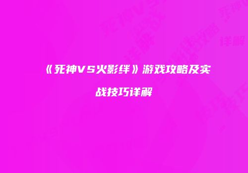 《死神VS火影绊》游戏攻略及实战技巧详解