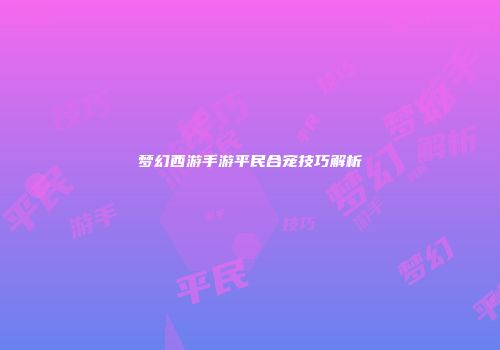 梦幻西游手游平民合宠技巧解析
