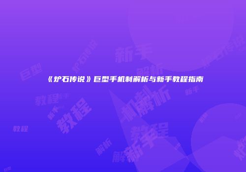 《炉石传说》巨型手机制解析与新手教程指南