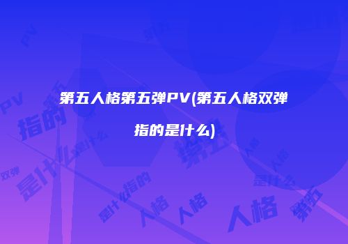 第五人格第五弹PV(第五人格双弹指的是什么)