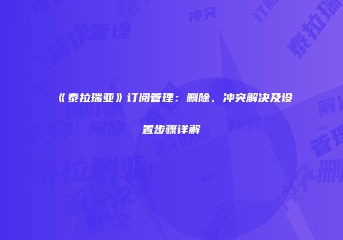 《泰拉瑞亚》订阅管理：删除、冲突解决及设置步骤详解