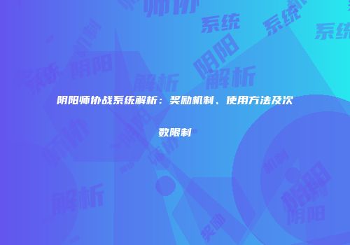 阴阳师协战系统解析：奖励机制、使用方法及次数限制