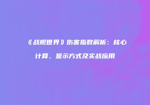 《战舰世界》伤害指数解析：核心计算、显示方式及实战应用