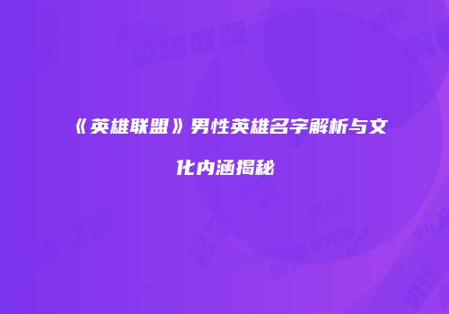 《英雄联盟》男性英雄名字解析与文化内涵揭秘