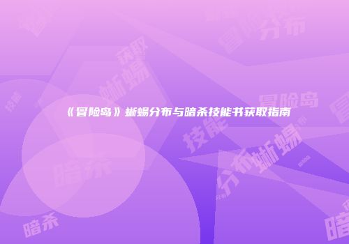 《冒险岛》蜥蜴分布与暗杀技能书获取指南
