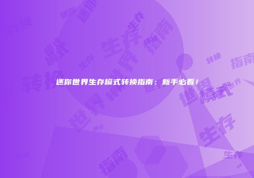 迷你世界生存模式转换指南：新手必看！