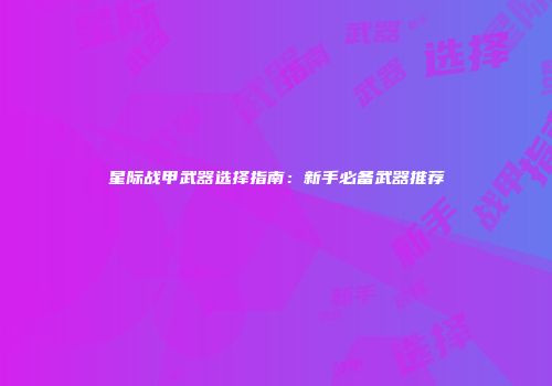 星际战甲武器选择指南：新手必备武器推荐