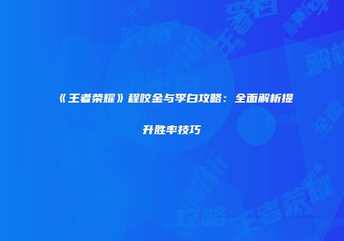 《王者荣耀》程咬金与李白攻略：全面解析提升胜率技巧