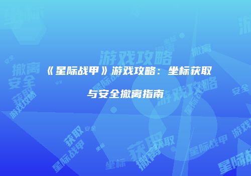 《星际战甲》游戏攻略：坐标获取与安全撤离指南
