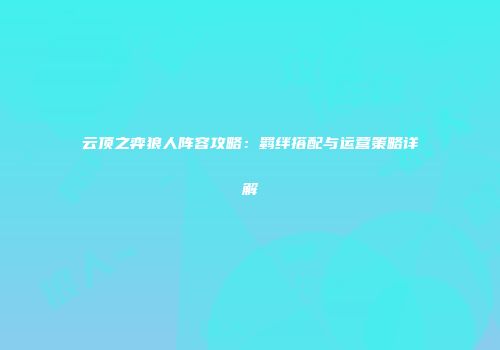 云顶之弈狼人阵容攻略：羁绊搭配与运营策略详解
