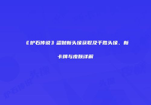《炉石传说》盗贼新头像获取及千胜头像、新卡牌与皮肤详解