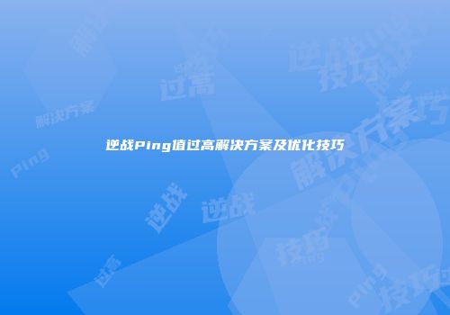 逆战Ping值过高解决方案及优化技巧