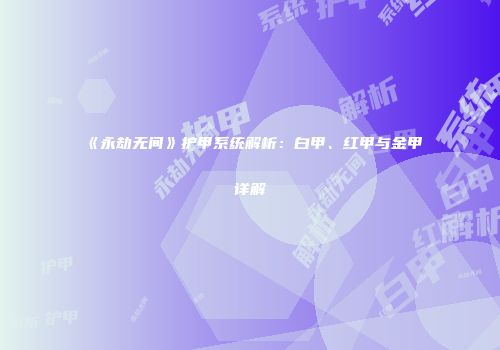 《永劫无间》护甲系统解析：白甲、红甲与金甲详解