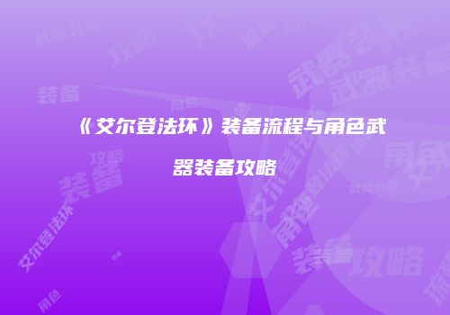 《艾尔登法环》装备流程与角色武器装备攻略