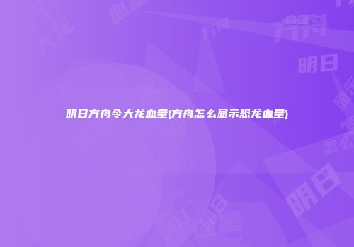 明日方舟令大龙血量(方舟怎么显示恐龙血量)
