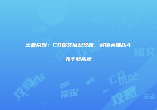 王者荣耀：CD铭文搭配攻略，解锁英雄战斗效率新高度