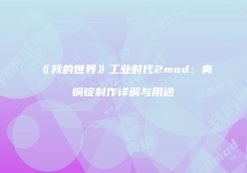 《我的世界》工业时代2mod：青铜锭制作详解与用途