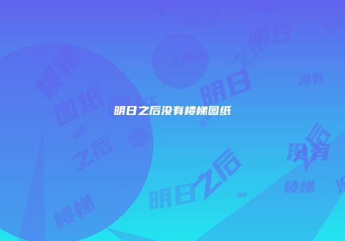 明日之后没有楼梯图纸