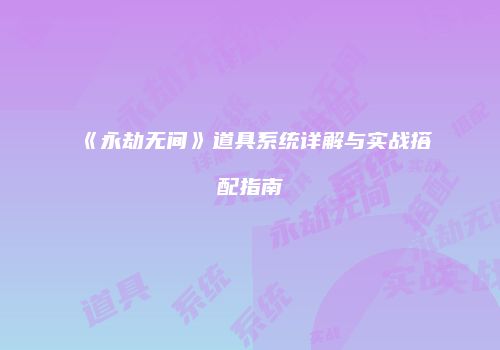 《永劫无间》道具系统详解与实战搭配指南