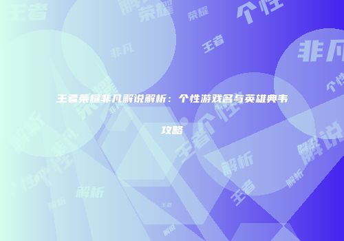 王者荣耀非凡解说解析：个性游戏名与英雄典韦攻略