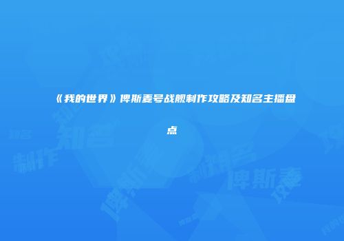 《我的世界》俾斯麦号战舰制作攻略及知名主播盘点
