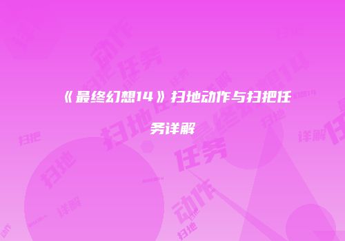 《最终幻想14》扫地动作与扫把任务详解
